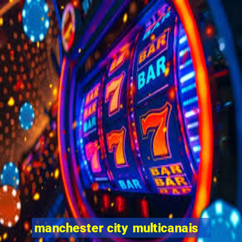 manchester city multicanais